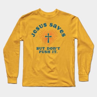 Jesus Saves But Don't Push It Long Sleeve T-Shirt